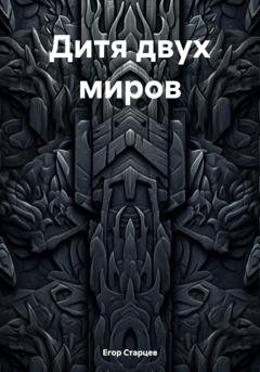 Обложка книги «Дитя двух миров» — Егор Дмитриевич Старцев