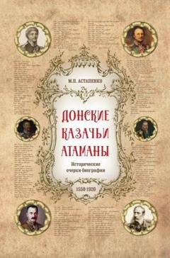 Обложка книги «Донские казачьи атаманы. Исторические очерки-биографии (1550– 1920)» — Михаил Астапенко