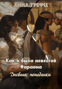 Обложка книги «Как я была невестой Фараона. Дневник попаданки» — Анна Трефц
