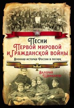 Обложка книги «Песни Первой мировой и Гражданской войны. Военная история России в песнях» — Валерий Шамбаров