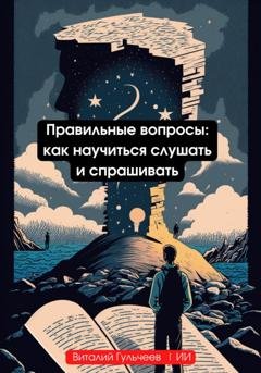 Обложка книги «Правильные вопросы: как научиться слушать и спрашивать» — Виталий Александрович Гульчеев