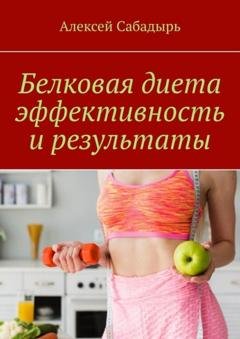 Обложка книги «Белковая диета эффективность и результаты» — Алексей Сабадырь