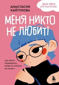 Обложка книги «Меня никто не любит! Где найти поддержку, когда ты никому не нужен» — Анастасия Кайтукова