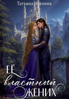Обложка книги «Ее властный жених» — Татьяна Антоник