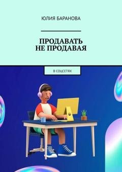 Обложка книги «Продавать не продавая. В соцсетях» — Юлия Баранова