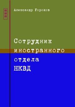 Обложка книги «Сотрудник иностранного отдела НКВД» — Александр Горохов