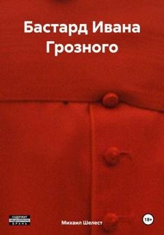 Обложка книги «Бастард Ивана Грозного» — Михаил Васильевич Шелест