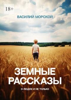 Обложка книги «Земные рассказы. О людях и не только» — Василий Морской