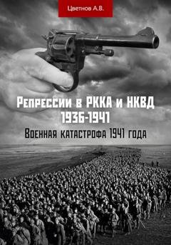 Обложка книги «Репрессии в РККА и НКВД 1936–1941 гг. Военная катастрофа 1941 года» — Андрей Викторович Цветнов
