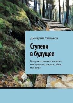 Обложка книги «Ступени в будущее. Ветер тихо движется и легко мне дышится, широка сейчас моя душа» — Дмитрий Симаков