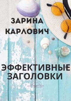 Обложка книги «Эффективные Заголовки» — Зарина Карлович