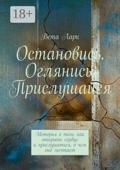 Обложка книги «Остановись. Оглянись. Прислушайся. История о том, как открыть сердце и прислушаться, о чем оно мечтает» — Вета Ларк