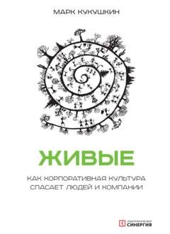 Обложка книги «Живые. Как корпоративная культура спасает людей и компании» — Марк Кукушкин