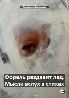 Обложка книги «Форель раздавит лед. Мысли вслух в стихах» — Анастасия Крапивная