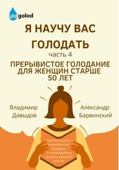 Обложка книги «Я научу вас голодать. Часть 4. Прерывистое голодание для женщин старше 50 лет» — Владимир Давыдов