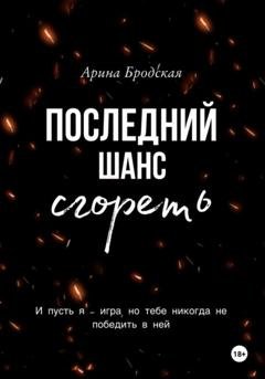 Обложка книги «Последний шанс сгореть» — Арина Дмитриевна Бродская