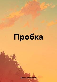 Обложка книги «Пробка» — Денис Викторович Белоногов