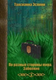 Обложка книги «По разные стороны мира. Забвение» — Таясианна Эслинн