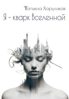 Обложка книги «Я - кварк Вселенной» — Татьяна Хорунжая