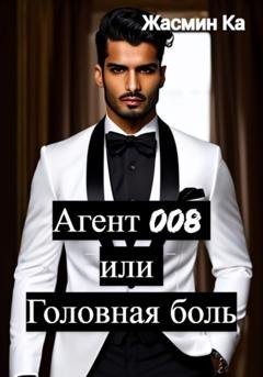 Обложка книги «Агент 008 или Головная боль» — Жасмин Ка
