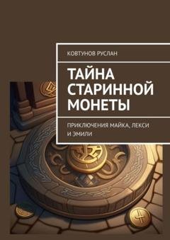 Обложка книги «Тайна старинной монеты. Приключения Майка, Лекси и Эмили» — Руслан Ковтунов
