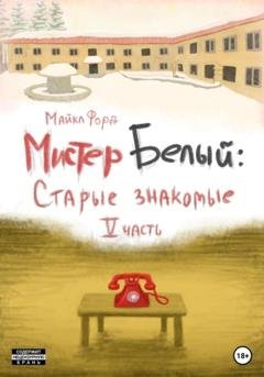 Обложка книги «Мистер Белый: Cтарые знакомые. Часть 5» — Майкл Форд