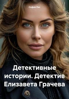 Обложка книги «Детективные истории. Детектив Елизавета Грачева» — София Лис