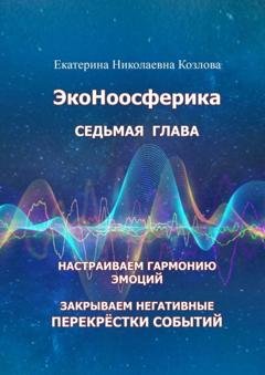 Обложка книги «ЭкоНоосферика. Седьмая глава» — Екатерина Николаевна Козлова