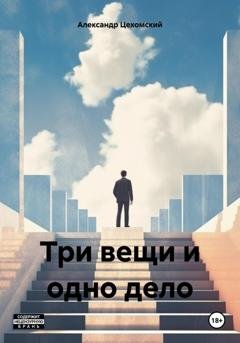 Обложка книги «Три вещи и одно дело» — Александр Вячеславович Цехомский