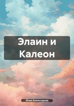 Обложка книги «Элаин и Калеон» — Юлия Федоровна Комиссарова