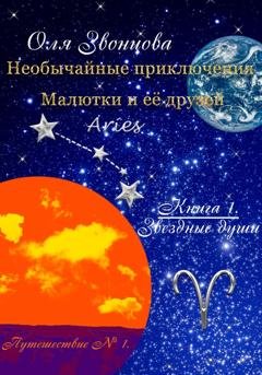Обложка книги «Необычайные приключения Малютки и её друзей. Книга 1: Звёздные души. Путешествие № 1» — Оля Звонцова