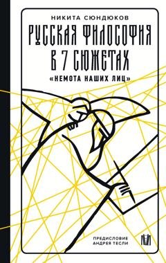 Обложка книги «Русская философия в 7 сюжетах. «Немота наших лиц»» — Никита Сюндюков