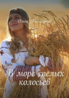 Обложка книги «В море спелых колосьев» — Ольга Мельничук