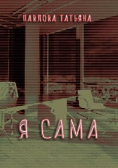 Обложка книги «Я сама» — Татьяна Павлова