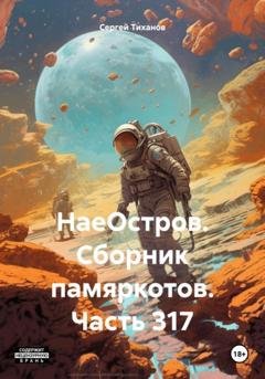 Обложка книги «НаеОстров. Сборник памяркотов. Часть 317» — Сергей Ефимович Тиханов
