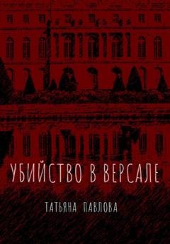 Обложка книги «Убийство в Версале» — Татьяна Павлова
