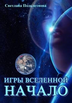 Обложка книги «Игры Вселенной: Начало» — Светлана Подклетнова
