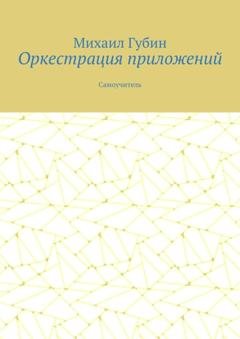 Обложка книги «Оркестрация приложений. Самоучитель» — Михаил Губин