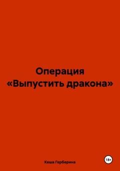 Обложка книги «Операция «Выпустить дракона»» — Кеша Герберина