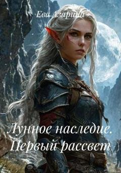 Обложка книги «Лунное наследие. Первый рассвет» — Ева Азарина