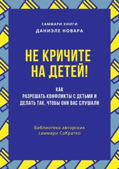 Обложка книги «Саммари книги Даниэле Новары «Не кричите на детей! Как разрешать конфликты с детьми и делать так, чтобы они вас слушали»» — Полина Бондарева