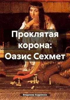 Обложка книги «Проклятая корона: Оазис Сехмет» — Владимир Александрович Андриенко