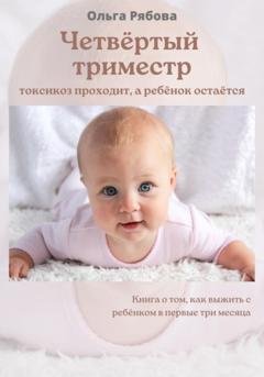 Обложка книги «Четвертый триместр: токсикоз проходит, а ребенок остается» — Ольга Вадимовна Рябова