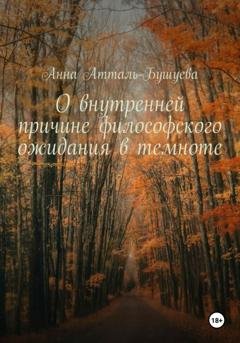 Обложка книги «О внутренней причине философского ожидания в темноте» — Анна Атталь-Бушуева