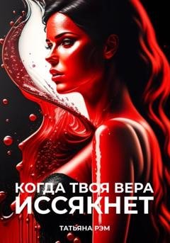 Обложка книги «Когда твоя вера иссякнет…» — Татьяна Рэм