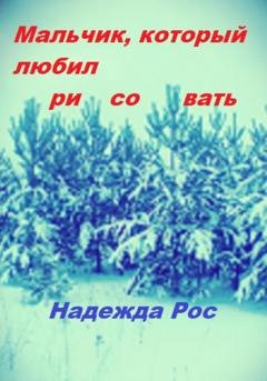 Обложка книги «Мальчик, который любил рисовать» — Надежда Михайловна Рос