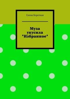 Обложка книги «Муза укусила. Избранное» — Елена Короткая