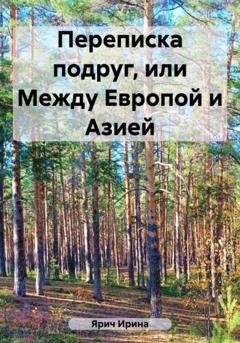 Обложка книги «Переписка подруг, или Между Европой и Азией» — Ирина Ярич