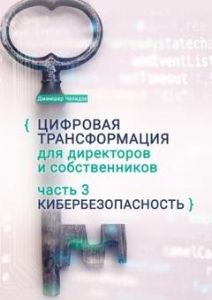 Обложка книги «Цифровая трансформация для директоров и собственников. Часть 3. Кибербезопасность. Часть 3. Кибербезопасность» — Джимшер Бухутьевич Челидзе