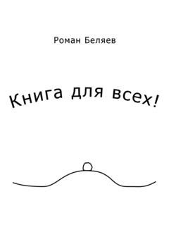 Обложка книги «Книга для всех!» — Роман Сергеевич Беляев